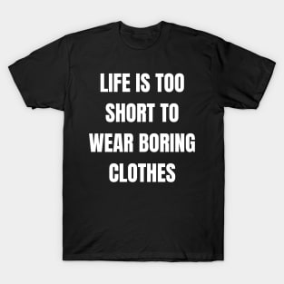 Life Is Too Short To Wear Boring Clothes T-Shirt